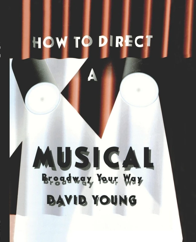 How to Direct a Musical: With Special Material for Working with Youth, Teens, the Disabled, Challenged, Retired, and Computers