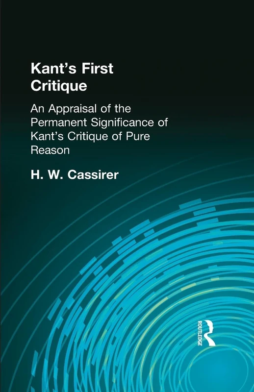 Kant's First Critique: An Appraisal of the Permanent Significance of Kant's Critique of Pure Reason (Muirhead Library of Philosophy, 1)