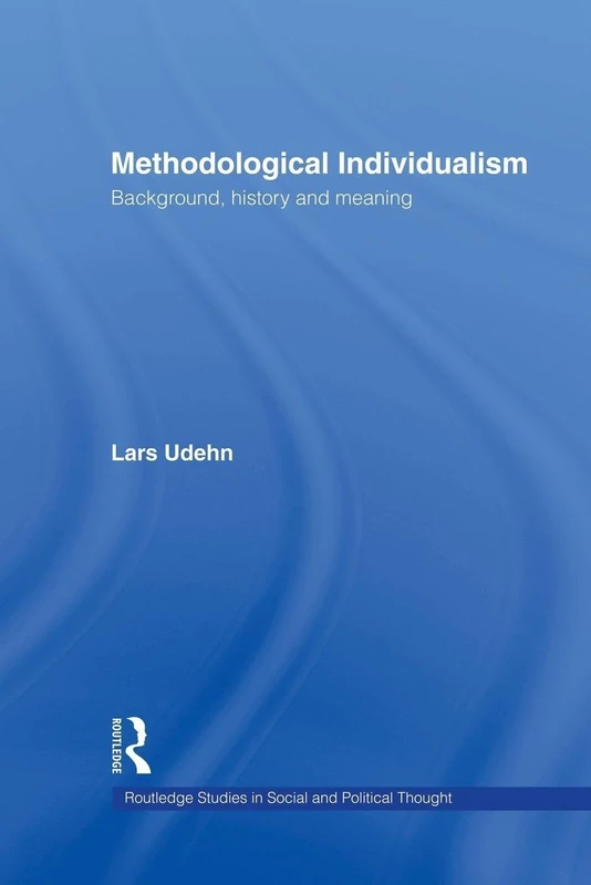 Methodological Individualism: Background, History and Meaning (Routledge Studies in Social and Political Thought)