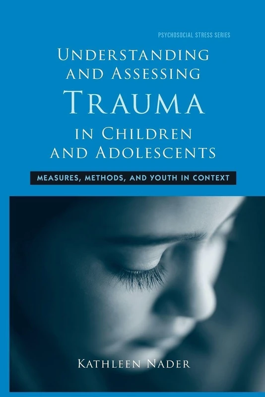 Understanding and Assessing Trauma in Children and Adolescents: Measures, Methods, and Youth in Context (Psychosocial Stress Series)