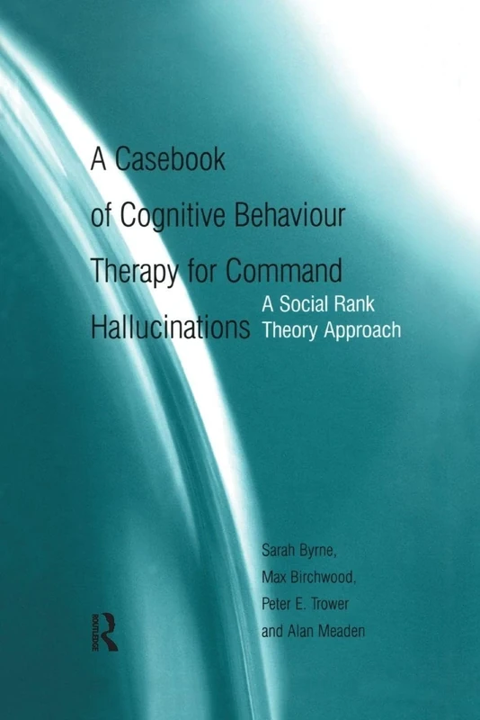 A Casebook of Cognitive Behaviour Therapy for Command Hallucinations: A Social Rank Theory Approach