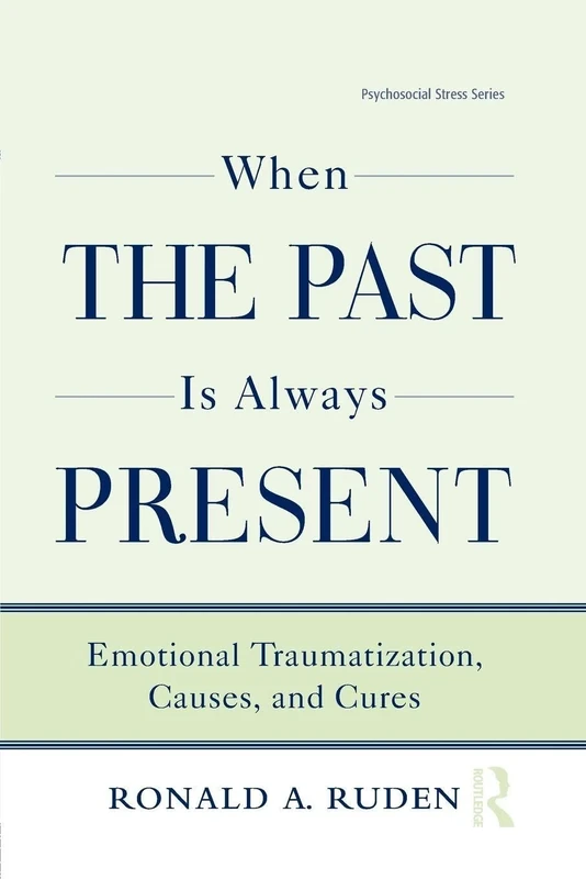 When the Past Is Always Present: Emotional Traumatization, Causes, and Cures (Psychosocial Stress Series)