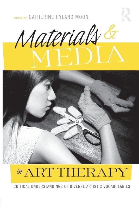 Materials & Media in Art Therapy: Critical Understandings of Diverse Artistic Vocabularies