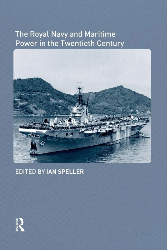 The Royal Navy and Maritime Power in the Twentieth Century (Cass Series: Naval Policy and History)