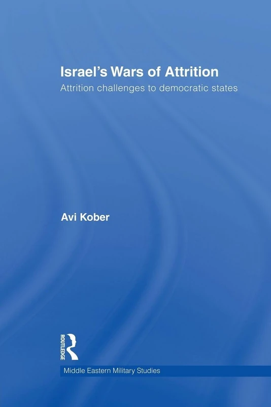 Israel's Wars of Attrition: Attrition Challenges to Democratic States (Middle Eastern Military Studies)