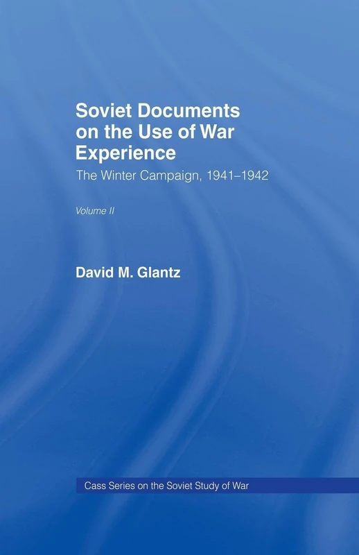 Soviet Documents on the Use of War Experience: Volume Two: The Winter Campaign, 1941-1942: 2 (Soviet Russian Study of War)