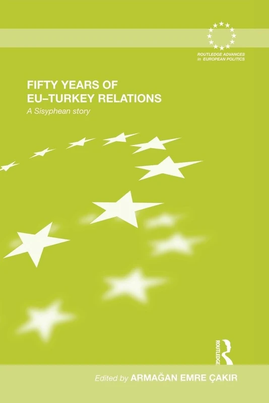 Fifty Years of EU-Turkey Relations: A Sisyphean Story (Routledge Advances in European Politics)