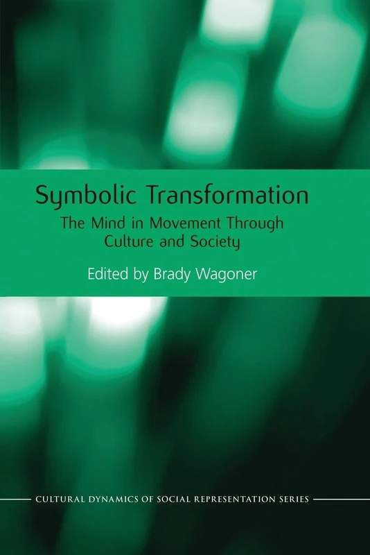 Symbolic Transformation: The Mind in Movement Through Culture and Society (Cultural Dynamics of Social Representation)
