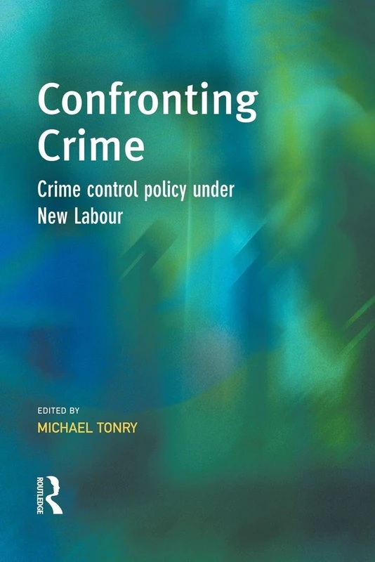 Confronting Crime: Crime control policy under new labour (Cambridge Criminal Justice Series)