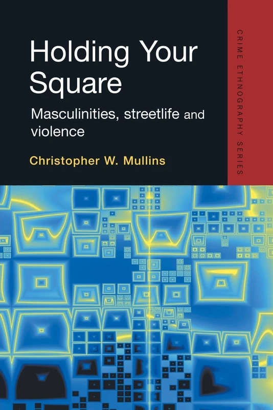 Holding Your Square: Masculinities, streetlife and violence (Routledge Advances in Ethnography)