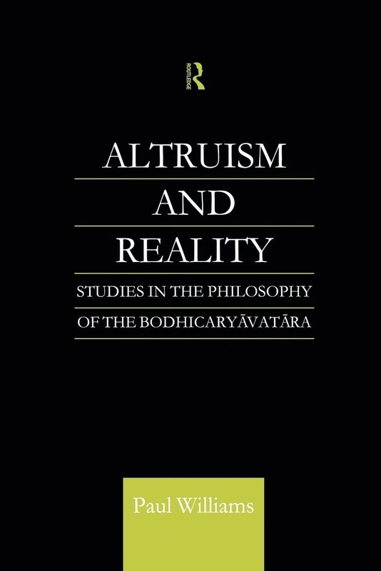 Altruism and Reality: Studies in the Philosophy of the Bodhicaryavatara (Routledge Critical Studies in Buddhism)