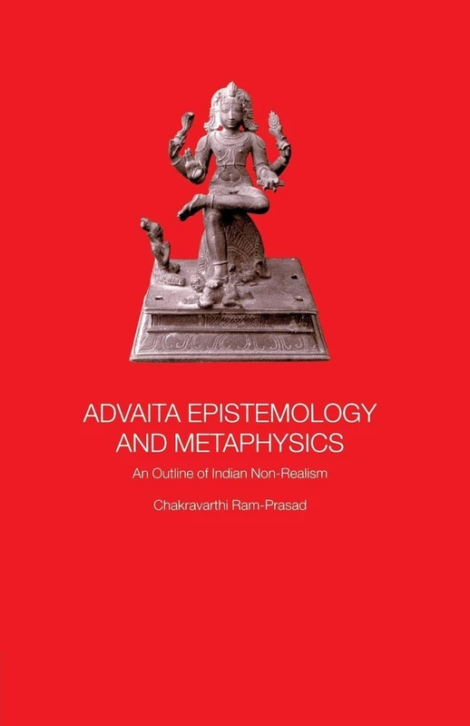 Advaita Epistemology and Metaphysics: An Outline of Indian Non-Realism
