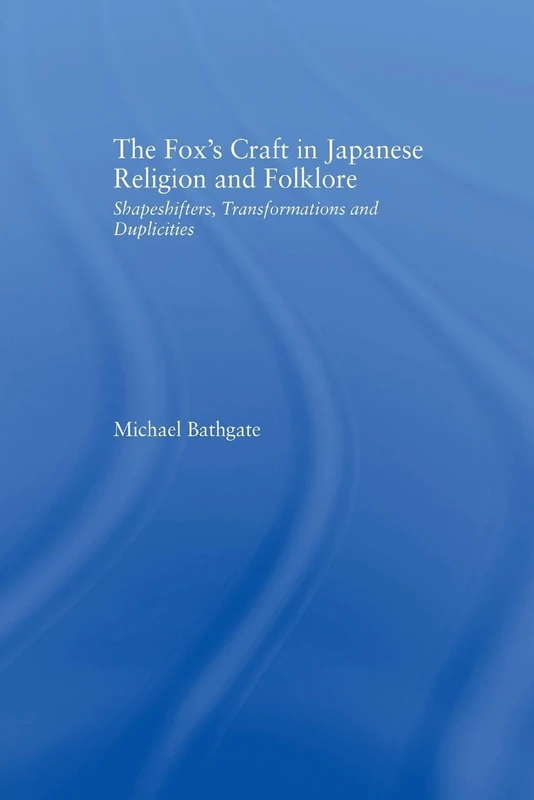 The Fox's Craft in Japanese Religion and Culture: Shapeshifters, Transformations, and Duplicities (Religion in History, Society and Culture)