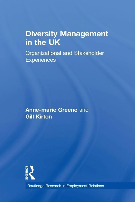 Diversity Management in the UK: Organizational and Stakeholder Experiences (Routledge Research in Employment Relations)