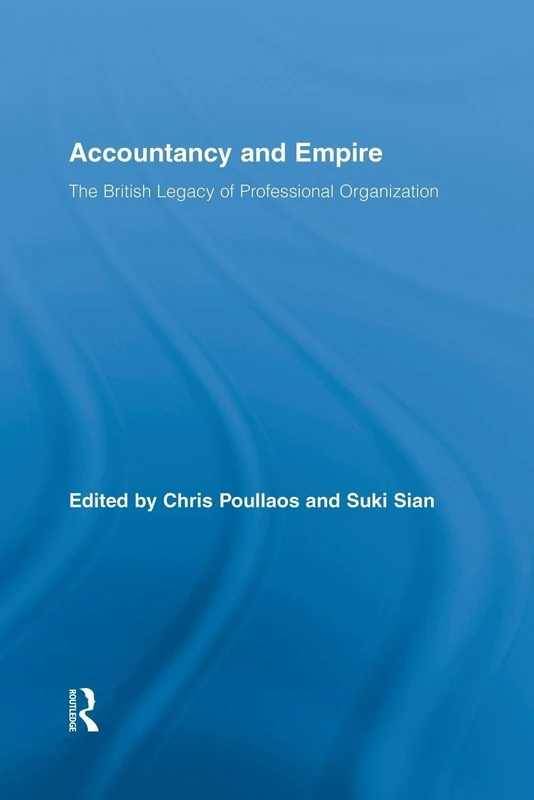 Accountancy and Empire: The British Legacy of Professional Organization (Routledge New Works in Accounting History)