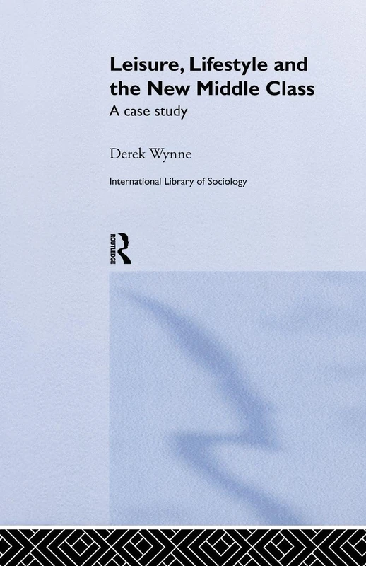 Leisure, Lifestyle and the New Middle Class: A Case Study (International Library of Sociology)