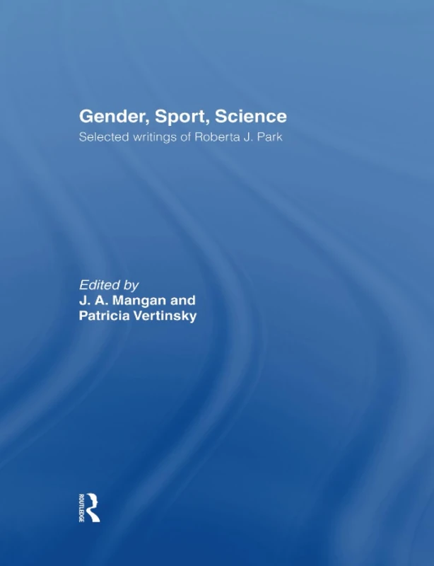 Gender, Sport, Science: Selected writings of Roberta J. Park (Sport in the Global Society)