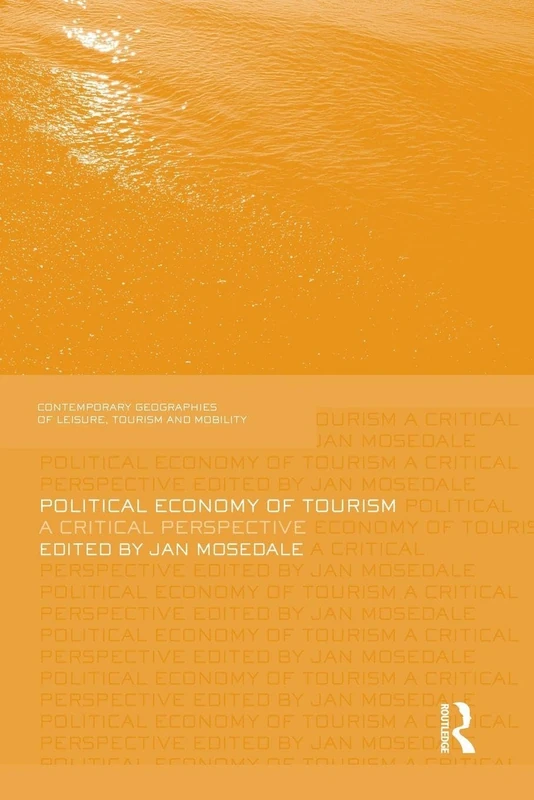 Political Economy of Tourism: A Critical Perspective (Contemporary Geographies of Leisure, Tourism and Mobility)