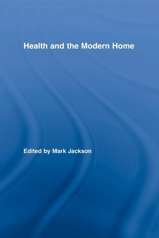 Health and the Modern Home (Routledge Studies in the Social History of Medicine)