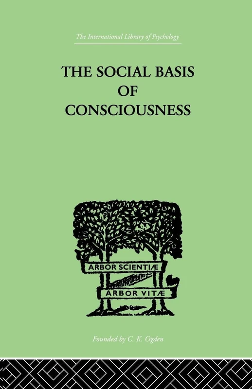 The Social Basis Of Consciousness: A STUDY IN ORGANIC PSYCHOLOGY Based upon a Synthetic and Societal
