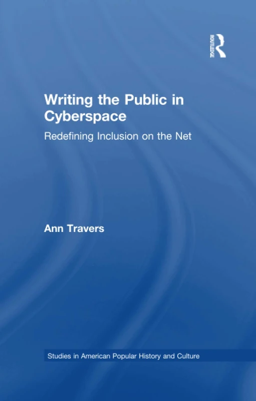 Writing the Public in Cyberspace: Redefining Inclusion on the Net (Studies in American Popular History and Culture)