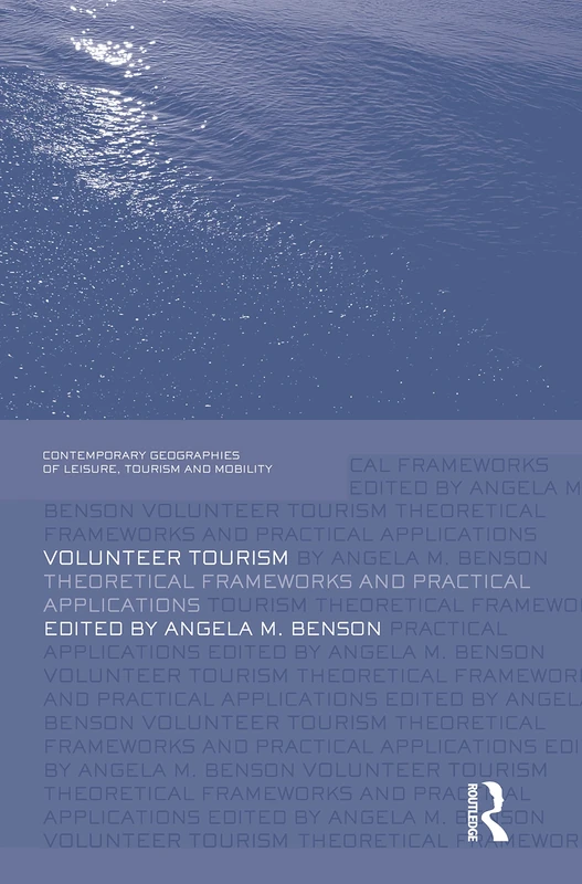 Volunteer Tourism: Theoretical Frameworks and Practical Applications (Contemporary Geographies of Leisure, Tourism and Mobility)