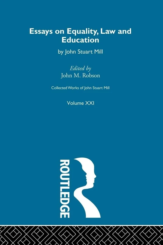 Collected Works of John Stuart Mill: XXI. Essays on Equality, Law and Education