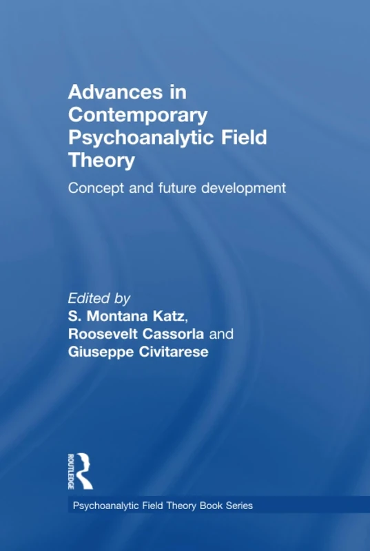 Advances in Contemporary Psychoanalytic Field Theory: Concept and Future Development (Psychoanalytic Field Theory Book Series)