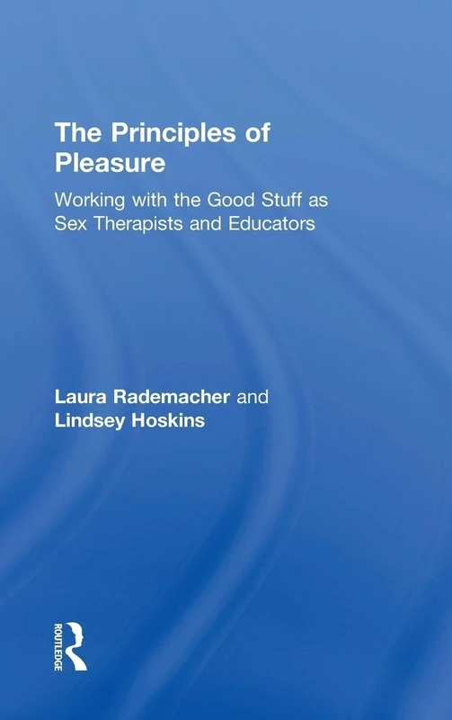 The Principles of Pleasure: Working with the Good Stuff as Sex Therapists and Educators