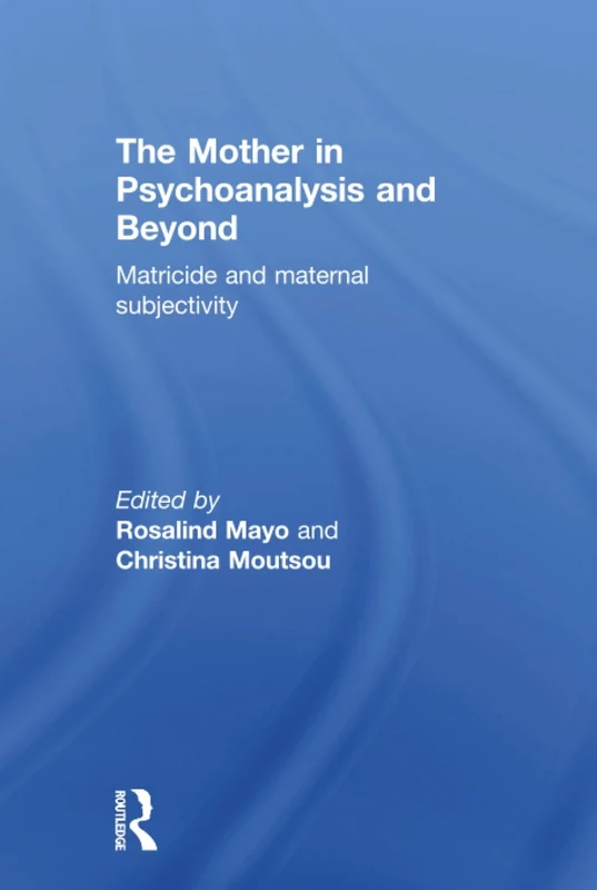 The Mother in Psychoanalysis and Beyond: Matricide and Maternal Subjectivity