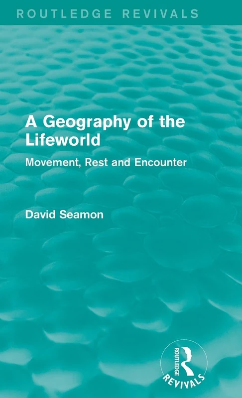 Routledge A Geography of the Lifeworld - Movement, Rest and Encounter