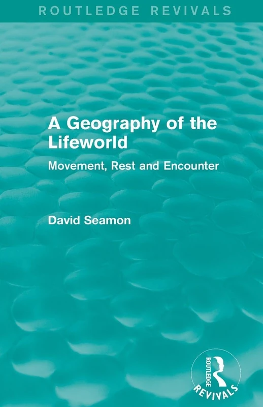 A Geography of the Lifeworld (Routledge Revivals): Movement, Rest and Encounter
