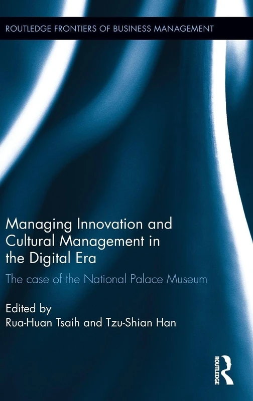 Managing Innovation and Cultural Management in the Digital Era: The case of the National Palace Museum (Routledge Frontiers of Business Management)