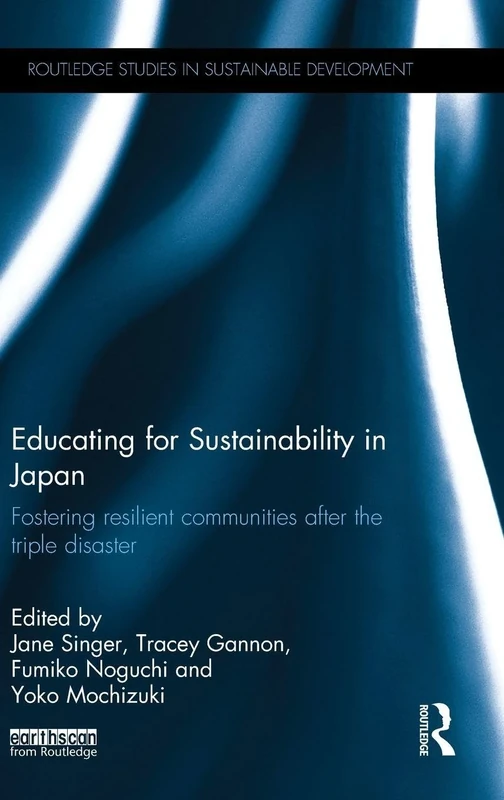 Educating for Sustainability in Japan: Fostering resilient communities after the triple disaster (Routledge Studies in Sustainable Development)