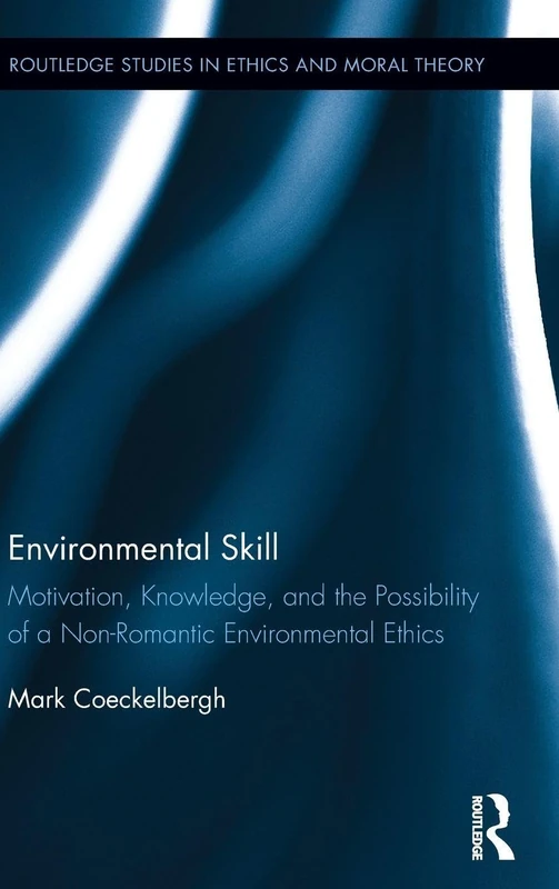 Environmental Skill: Motivation, Knowledge, and the Possibility of a Non-Romantic Environmental Ethics (Routledge Studies in Ethics and Moral Theory) - Image 1