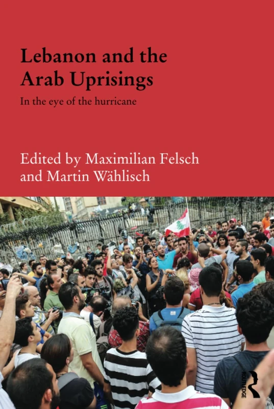 Lebanon and the Arab Uprisings: In the Eye of the Hurricane (Durham Modern Middle East and Islamic World Series)
