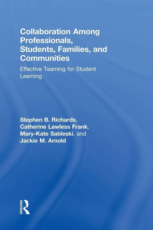 Collaboration Among Professionals, Students, Families, and Communities: Effective Teaming for Student Learning