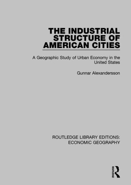 The Industrial Structure of American Cities: A Geographic Study of Urban Economy in the United States (Routledge Library Editions: Economic Geography)