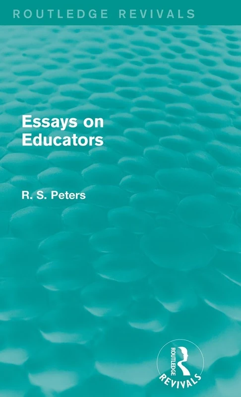 Essays on Educators (Routledge Revivals) (Routledge Revivals: R. S. Peters on Education and Ethics)