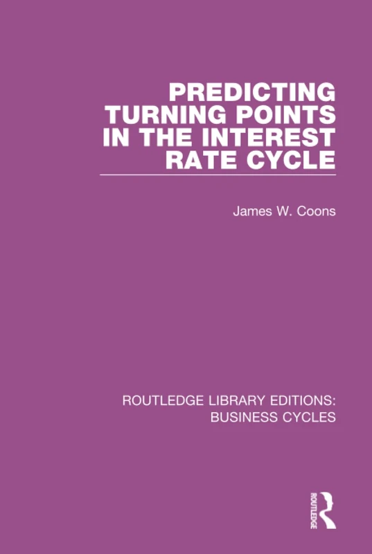 Predicting Turning Points in the Interest Rate Cycle (RLE: Business Cycles) (Routledge Library Editions: Business Cycles)
