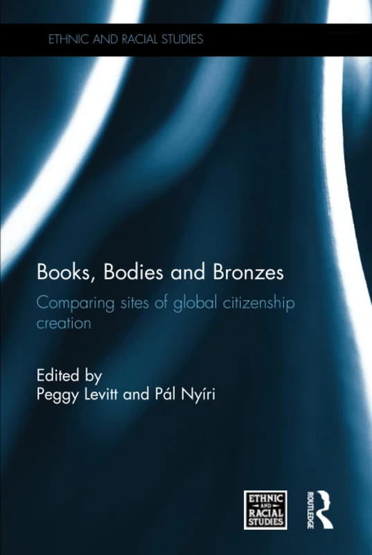 Books, Bodies and Bronzes: Comparing Sites of Global Citizenship Creation (Ethnic and Racial Studies)