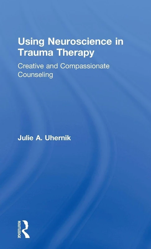 Using Neuroscience in Trauma Therapy: Creative and Compassionate Counseling