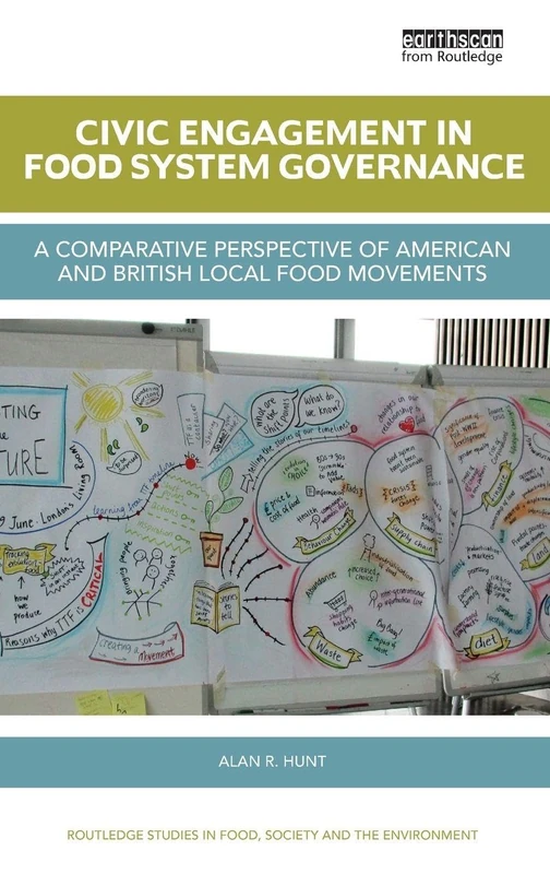 Civic Engagement in Food System Governance: A comparative perspective of American and British local food movements (Routledge Studies in Food, Society and the Environment)