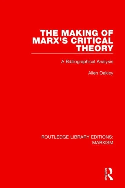 The Making of Marx's Critical Theory (RLE Marxism): A Bibliographical Analysis: 9 (Routledge Library Editions: Marxism)