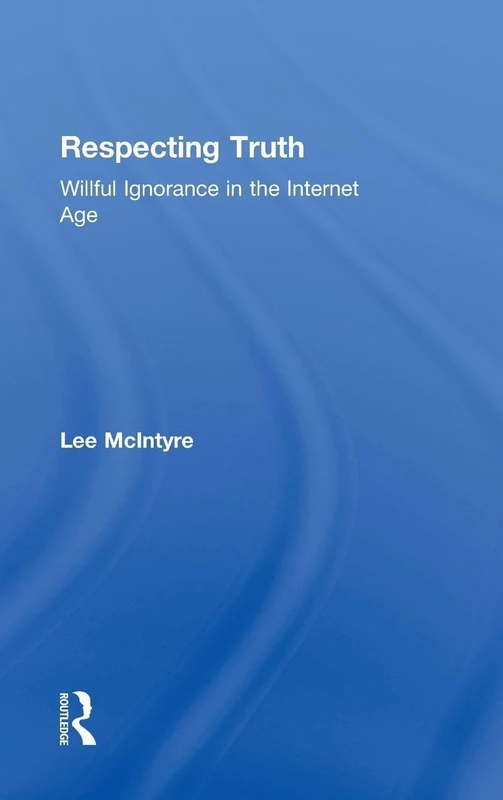 Routledge - Respecting Truth: Willful Ignorance in the Internet Age