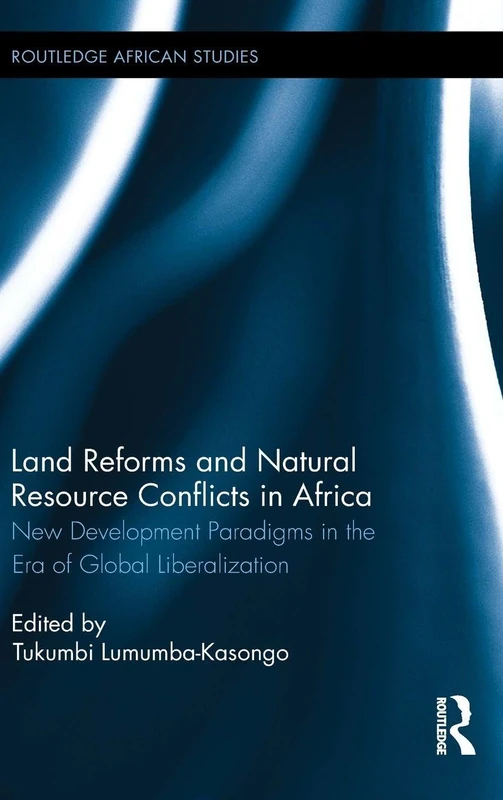Land Reforms and Natural Resource Conflicts in Africa: New Development Paradigms in the Era of Global Liberalization: 19 (Routledge African Studies)