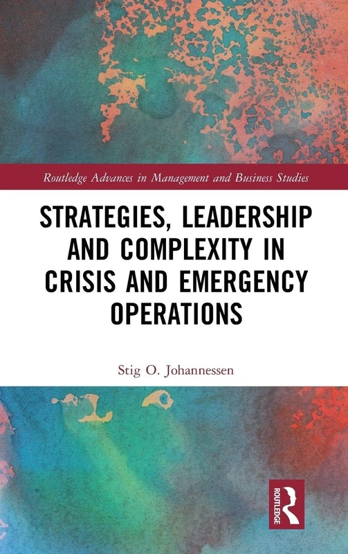 Strategies, Leadership and Complexity in Crisis and Emergency Operations (Routledge Advances in Management and Business Studies)