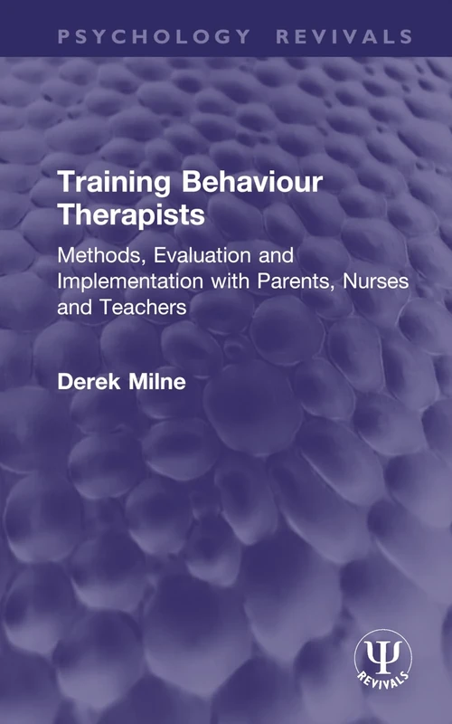 Training Behaviour Therapists (Psychology Revivals): Methods, Evaluation and Implementation with Parents, Nurses and Teachers