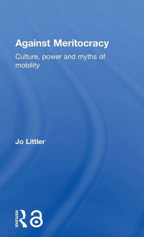Against Meritocracy: Culture, power and myths of mobility