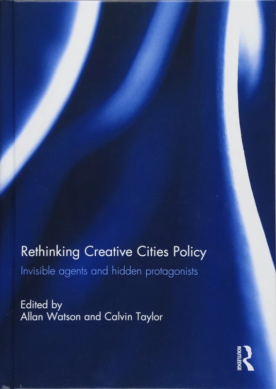 Rethinking Creative Cities Policy: Invisible Agents and Hidden Protagonists